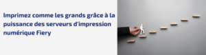 Trois façons dont les serveurs d’impression numérique Fiery aident les petits ateliers d’impression à rivaliser avec leurs concurrents plus importants