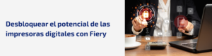 Introducción a la impresión digital: qué es un servidor de impresión (DFE) y por qué Fiery marca la diferencia