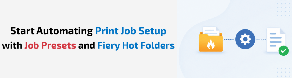 Fiery How-To: Easily Automate Job Submission with Job Presets and Fiery Hot Folders!