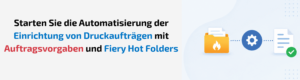 Fiery How-To: Auftragsübergabe ganz einfach automatisieren mit Auftragsvorgaben und Fiery Hot Folders